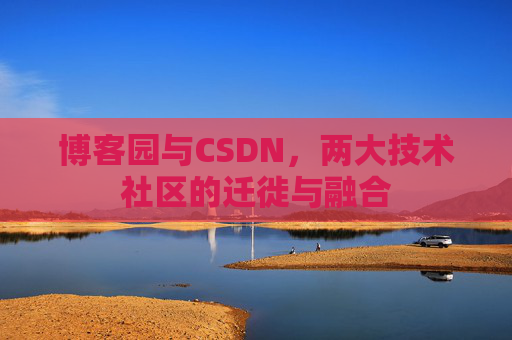 博客园与CSDN，两大技术社区的迁徙与融合