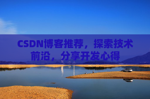 CSDN博客推荐，探索技术前沿，分享开发心得